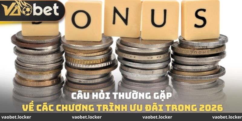 Câu hỏi thường gặp về các chương trình ưu đãi trong 2026