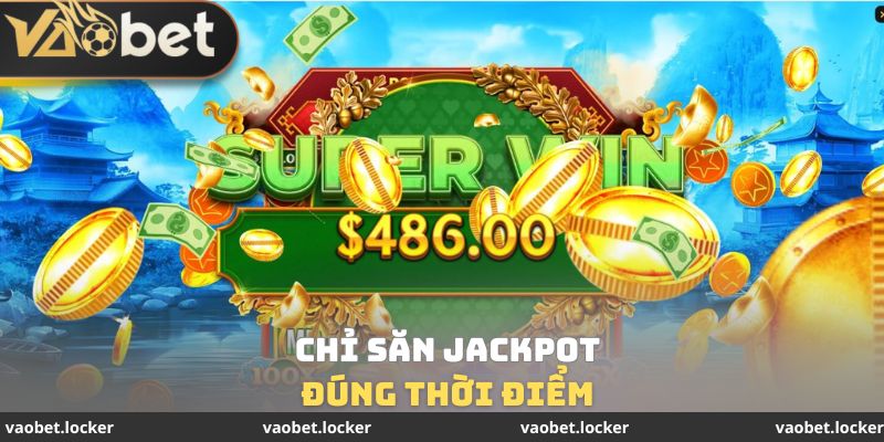 Chỉ săn Jackpot đúng thời điểm