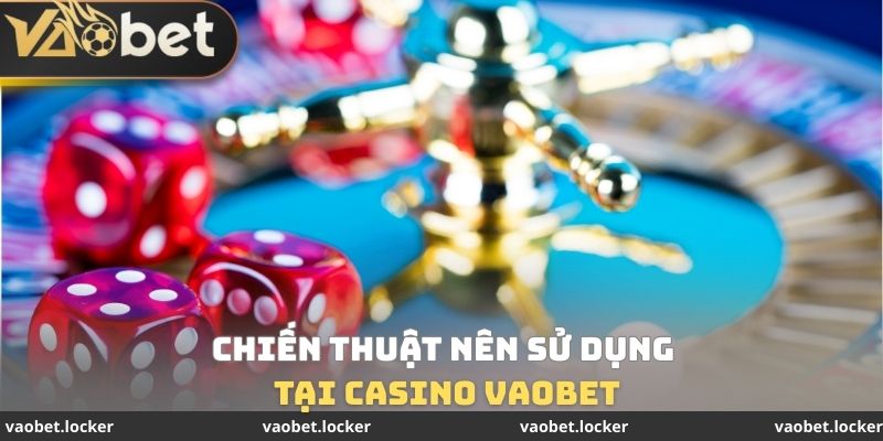Chiến thuật nên sử dụng tại Casino VaoBet