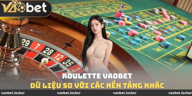 Dữ liệu của Roulette VaoBet so với nền tảng khác
