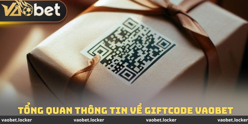 Tổng quan các thông tin cần biết về mã giftcode VAOBET