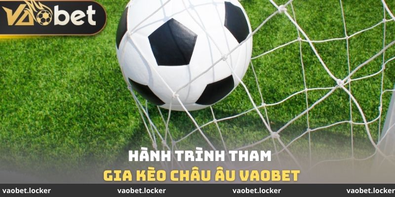 Hành trình tham gia Kèo Châu Âu VaoBet
