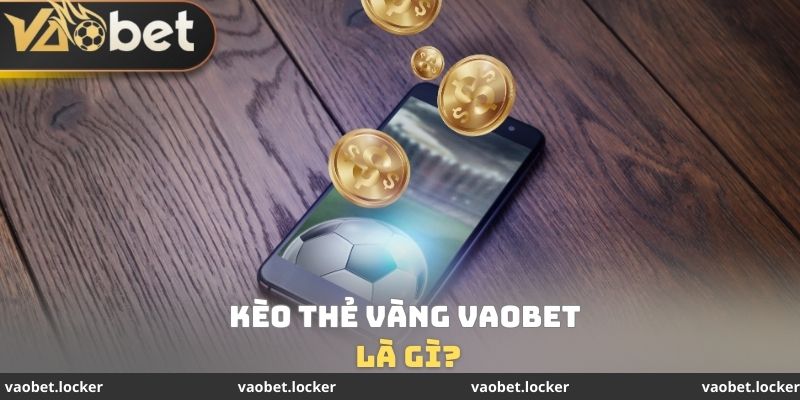 Kèo thẻ vàng VaoBet là gì?