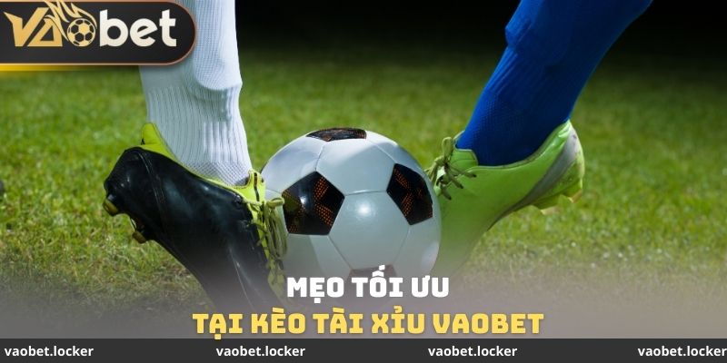 Mẹo tối ưu tại Kèo Tài Xỉu VaoBet