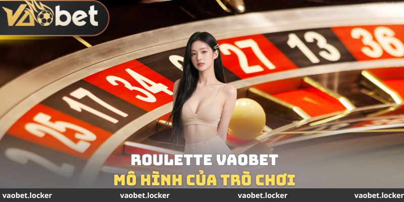 Mô hình của trò chơi Roulette VaoBet