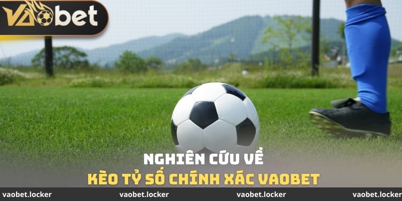 Nghiên cứu về Kèo tỷ số chính xác VaoBet