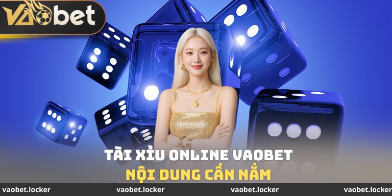 Nội dung cần nắm trong Tài xỉu online VaoBet