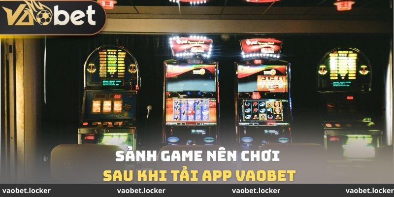 Sảnh Game nên chơi sau khi tải App VaoBet