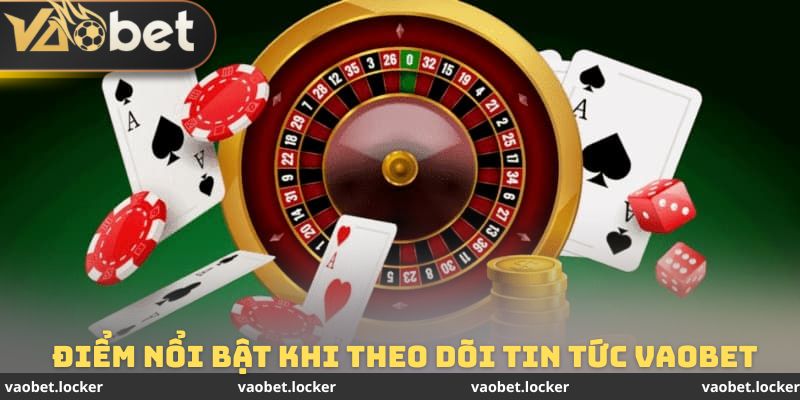 Điểm nổi bật khi hội viên thường xuyên theo dõi tin tức VAOBET