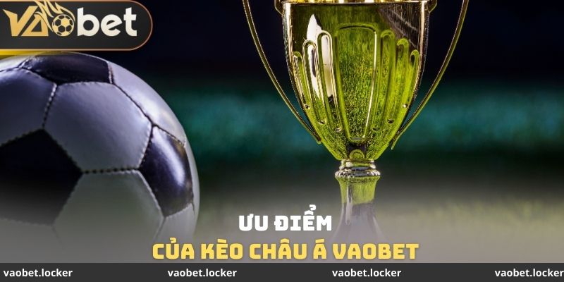 Ưu điểm của Kèo Châu Á VaoBet