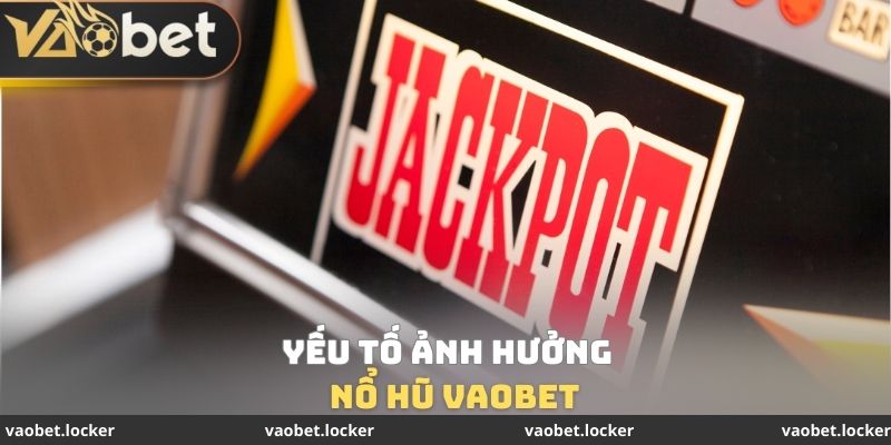 Yếu tố ảnh hưởng nổ hũ VaoBet